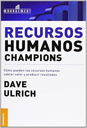 Ulrich, D: Recursos Humanos Champions: Cómo Pueden Los Recursos Humanos Cobrar Valor Y Producir Resultados