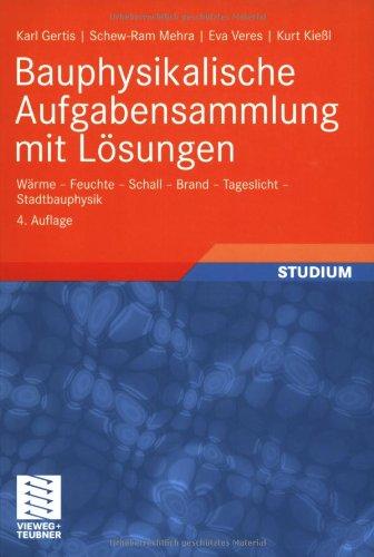 Bauphysikalische Aufgabensammlung mit Lösungen: Wärme - Feuchte - Schall - Brand - Tageslicht - Stadtbauphysik