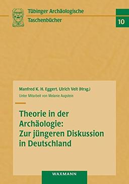 Theorie in der Archäologie: Zur jüngeren Diskussion in Deutschland (Tübinger Archäologische Taschenbücher, Band 10)