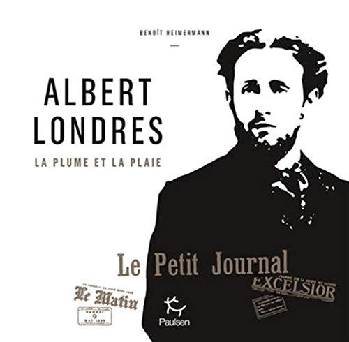 Albert Londres : la plume et la plaie