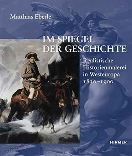 Im Spiegel der Geschichte: Realistische Historienmalerei in Westeuropa 1830-1900