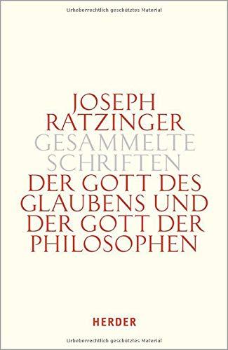 Der Gott des Glaubens und der Gott der Philosophen: Philosophische Vernunft – Kultur – Europa – Gesellschaft. Zweiter Teilband (Joseph Ratzinger Gesammelte Schriften)