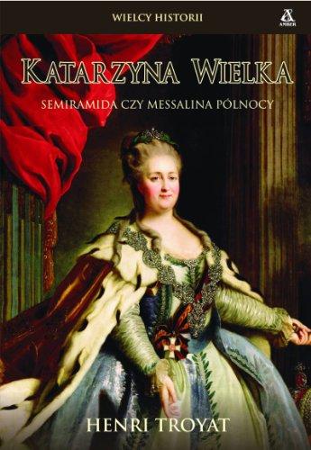 Katarzyna Wielka: Nienasycona żądza życia i władzy (WIELCY HISTORII)