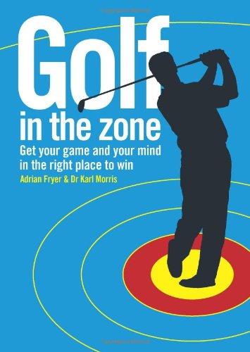 Golf in the Zone: Get Your Game and Your Head in the Right Place to Win