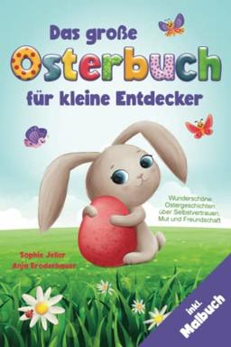 Das große Osterbuch für kleine Entdecker: Wunderschöne Ostergeschichten über Selbstvertrauen, Mut und Freundschaft (Mutmachgeschichten). inkl. Malbuch!