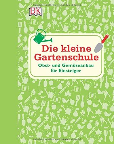 Die kleine Gartenschule: Obst- und Gemüseanbau für Einsteiger