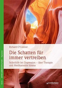 Die Schatten für immer vertreiben: Selbsthilfe bei Depressionen - über Therapie und Medikamente hinaus