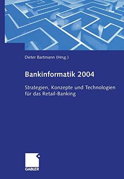 Bankinformatik 2004: Strategien, Konzepte und Technologien für das Retail-Banking (German Edition)