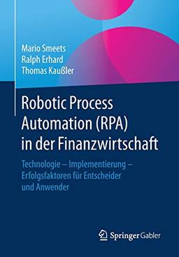 Robotic Process Automation (RPA) in der Finanzwirtschaft: Technologie – Implementierung – Erfolgsfaktoren für Entscheider und Anwender