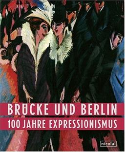 Brücke und Berlin - 100 Jahre Expressionismus: Publikation zur Ausstellung in der Neuen Nationalgalerie, 8.6. - 28.8.2005