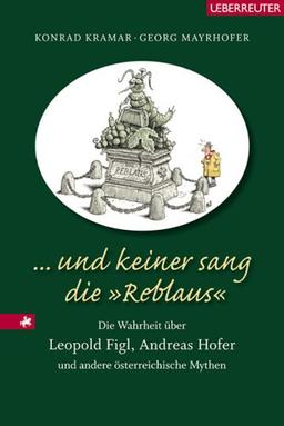 ... und keiner sang die "Reblaus". Die Wahrheit über Leopold Figl, Andreas Hofer und andere österreichische Mythen