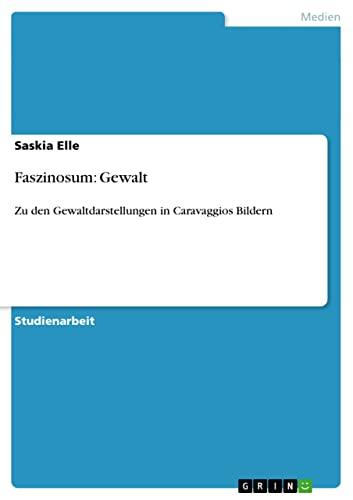 Faszinosum: Gewalt: Zu den Gewaltdarstellungen in Caravaggios Bildern