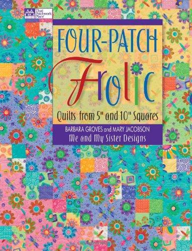 Four-Patch Frolic: Quilts from 5" and 10" Squares