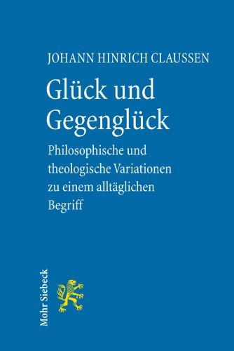 Glück und Gegenglück: Philosophische und theologische Variationen zu einem alltäglichen Begriff