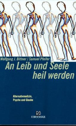 An Leib und Seele heil werden. Alternativmedizin, Psyche und Glaube