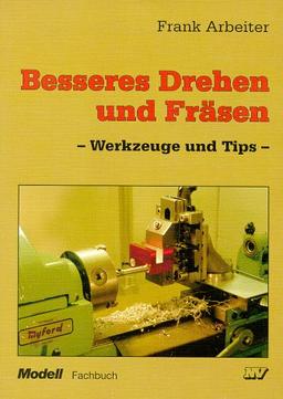 Besseres Drehen und Fräsen. Werkzeuge und Tips