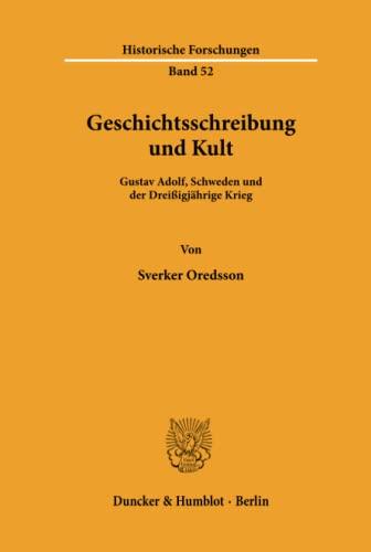 Geschichtsschreibung und Kult.: Geschichtsschreibung und Kult.: Gustav Adolf, Schweden und der Dreißigjährige Krieg. In der Übersetzung von Klaus R. Böhme. (Historische Forschungen, Band 52)