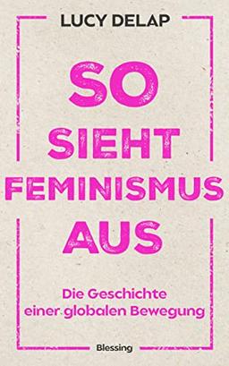 So sieht Feminismus aus: Die Geschichte einer globalen Bewegung