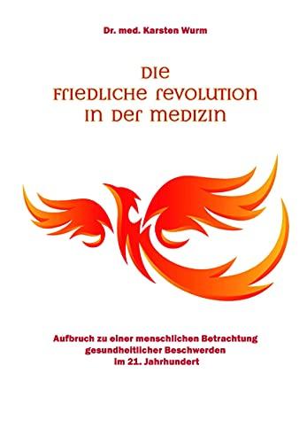 Die friedliche Revolution in der Medizin. Aufbruch zu einer menschlichen Betrachtung gesundheitlicher Beschwerden im 21. Jahrhundert.