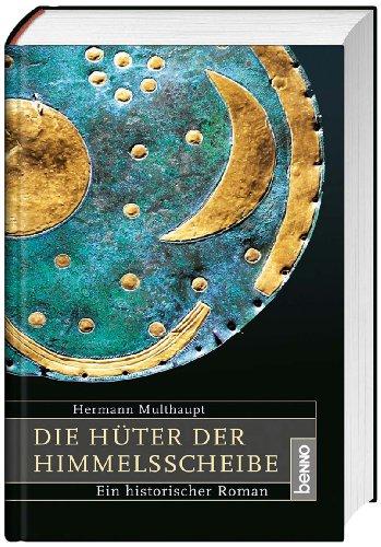 Die Hüter der Himmelsscheibe: Ein historischer Roman