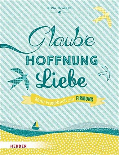 Glaube, Hoffnung, Liebe - Mein Fragebuch zur Firmung