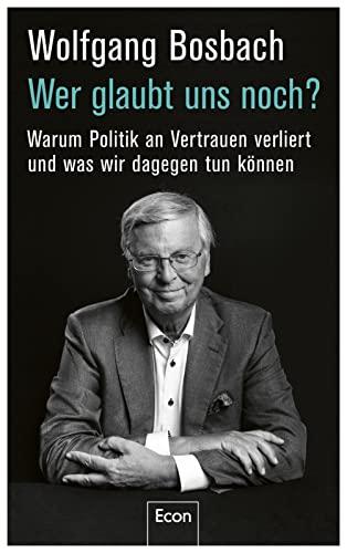 Wer glaubt uns noch?: Warum Politik an Vertrauen verliert und was wir dagegen tun können | Es gibt keine Politikverdrossenheit, sondern eine Politikerverdrossenheit