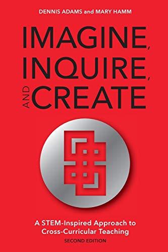 Imagine, Inquire, and Create: A Stem-Inspired Approach to Cross-Curricular Teaching, 2nd Edition