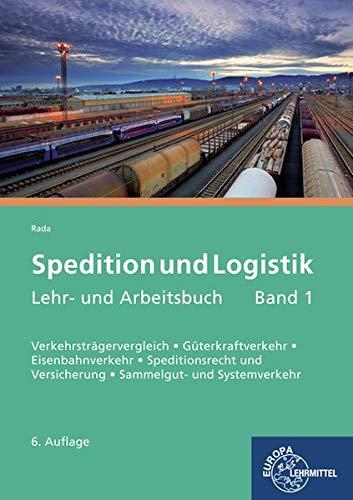 Spedition und Logistik, Lehr- und Arbeitsbuch Band 1: Lernfelder 4-6: Verkehrsträgervergleich, Güterkraftverkehr, Eisenbahnverkehr, Speditionsrecht und Versicherung, Sammelgut- und Systemverkehr