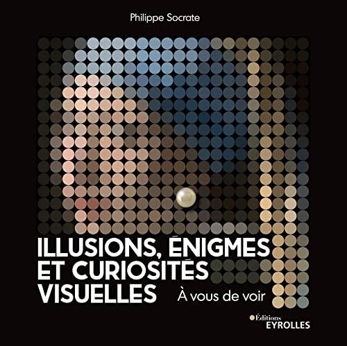 Illusions, énigmes et curiosités visuelles : à vous de voir