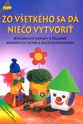 Zo všetkého se dá niečo vytvoriť: 2213 jednoduché nápady z téglikov, korkových zátok a ďalších predmetov (2002)