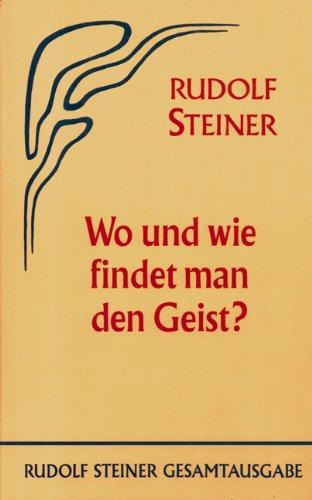 Wo und wie findet man den Geist?: 18 öffentliche Vorträge, Berlin 1908/1909