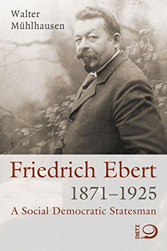 Friedrich Ebert 1871-1925: A Social Democratic Statesman