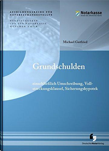 Grundschulden: einschl. Umschreibung, Vollstreckungsklausel, Sicherungshypotek (Ausbildungsreihe für Notarfachangestellte)