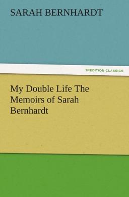 My Double Life The Memoirs of Sarah Bernhardt (TREDITION CLASSICS)