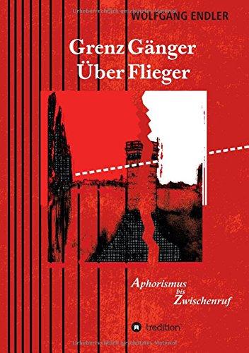 GrenzGänger ÜberFlieger: Aphorismus bis Zwischenruf