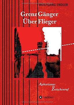 GrenzGänger ÜberFlieger: Aphorismus bis Zwischenruf