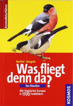 Was fliegt denn da? Der Klassiker: Alle Vogelarten Europas in 1700 Farbbildern