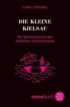 Die kleine Kielsau: Ein Sammelsurium des maritimen Schweinkrams