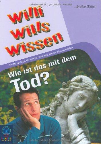 Wie ist das mit dem Tod?: Willi wills wissen, Bd. 10: Die Reportage für Kinder und alle, die es wissen wollen