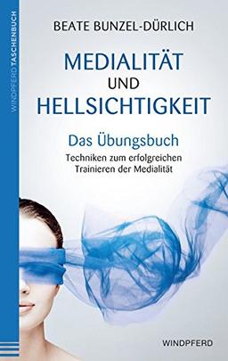 Medialität und Hellsichtigkeit - Das Übungsbuch: Techniken zum erfolgreichen Trainieren der Medialität