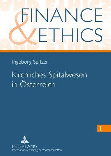 Kirchliches Spitalwesen in Österreich: Am Beispiel der Barmherzigen Brüder- Historisch und aktuell (Finance & Ethics)