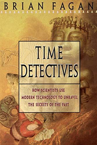 Time Detectives: How Archaeologist Use Technology to Recapture the Past: Archeology - Revealing the Mysteries