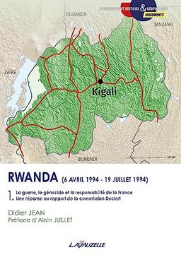 Rwanda (6 avril 1994-19 juillet 1994). Vol. 1. La guerre, le génocide et la responsabilité de la France : une réponse au rapport de la commission Duclert