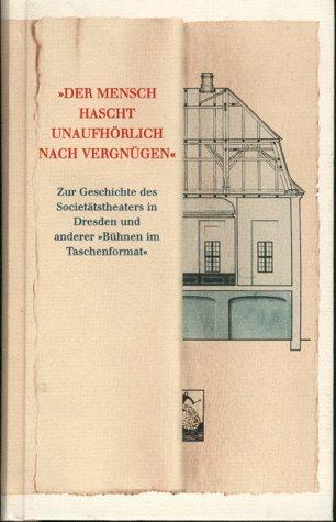 Der Mensch hascht unaufhörlich nach Vergnügen": Zur Geschichte des Societätstheaters in Dresden und anderer "Bühnen im Taschenformat