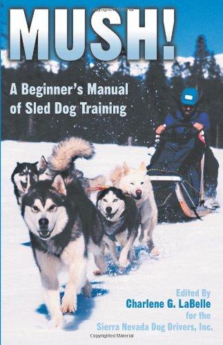 Mush: A Beginner's Manual of Sled Dog Training