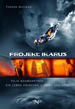 Projekt Ikarus. Felix Baumgartner - Ein Leben zwischen Himmel und Erde