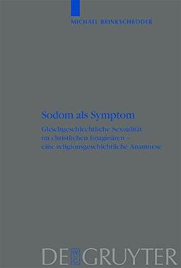 Sodom als Symptom: Gleichgeschlechtliche Sexualität im christlichen Imaginären - eine religionsgeschichtliche Anamnese: Gleichgeschlechtliche ... Versuche und Vorarbeiten, Band 55)