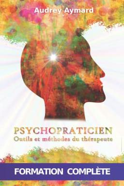 PSYCHOPRATICIEN : OUTILS ET MÉTHODES DU THÉRAPEUTE – Formation complète en psychologie et psychopathologie appliquée (Formations Théolis)