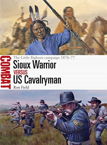 Sioux Warrior vs US Cavalryman: The Little Bighorn campaign 1876–77 (Combat, Band 43)