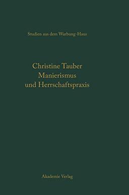 Manierismus als Herrschaftspraxis. Die Kunst der Politik und die Kunstpolitik am Hof von François Ier